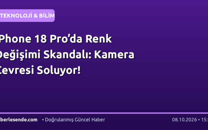 iPhone 18 Pro’da Renk Değişimi Skandalı: Kamera Çevresi Soluyor!