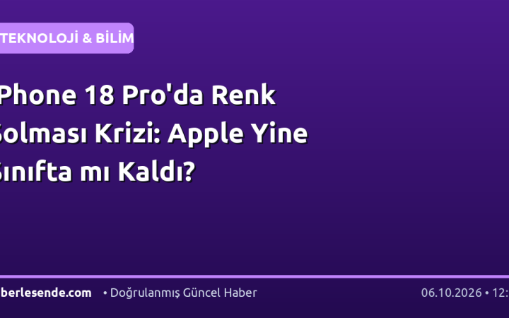 iPhone 18 Pro'da Renk Solması Krizi: Apple Yine Sınıfta mı Kaldı?