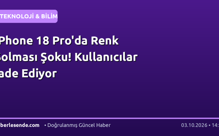 iPhone 18 Pro'da Renk Solması Şoku! Kullanıcılar İade Ediyor