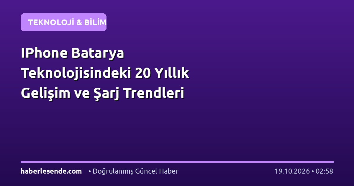 IPhone Batarya Teknolojisindeki 20 Yıllık Gelişim ve Şarj Trendleri