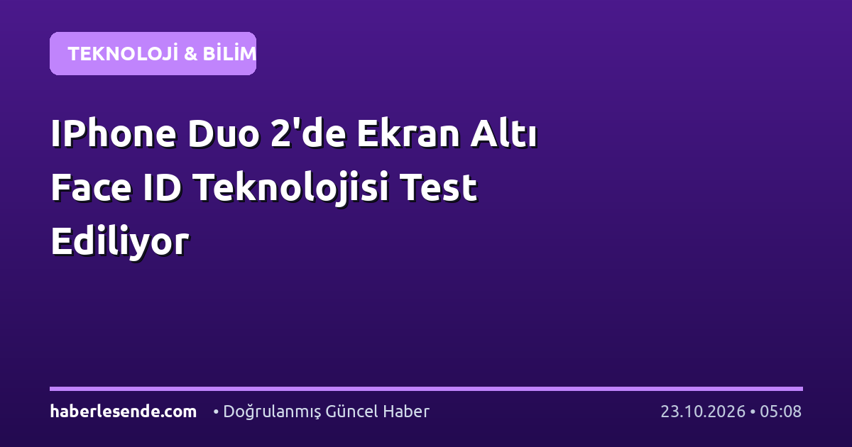 IPhone Duo 2'de Ekran Altı Face ID Teknolojisi Test Ediliyor