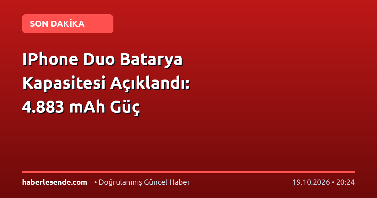 IPhone Duo Batarya Kapasitesi Açıklandı: 4.883 mAh Güç