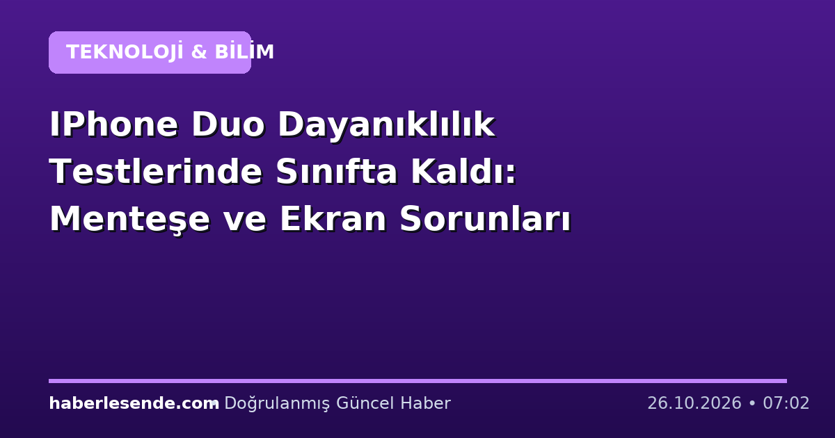 IPhone Duo Dayanıklılık Testlerinde Sınıfta Kaldı: Menteşe ve Ekran Sorunları