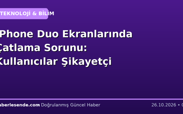 IPhone Duo Ekranlarında Çatlama Sorunu: Kullanıcılar Şikayetçi