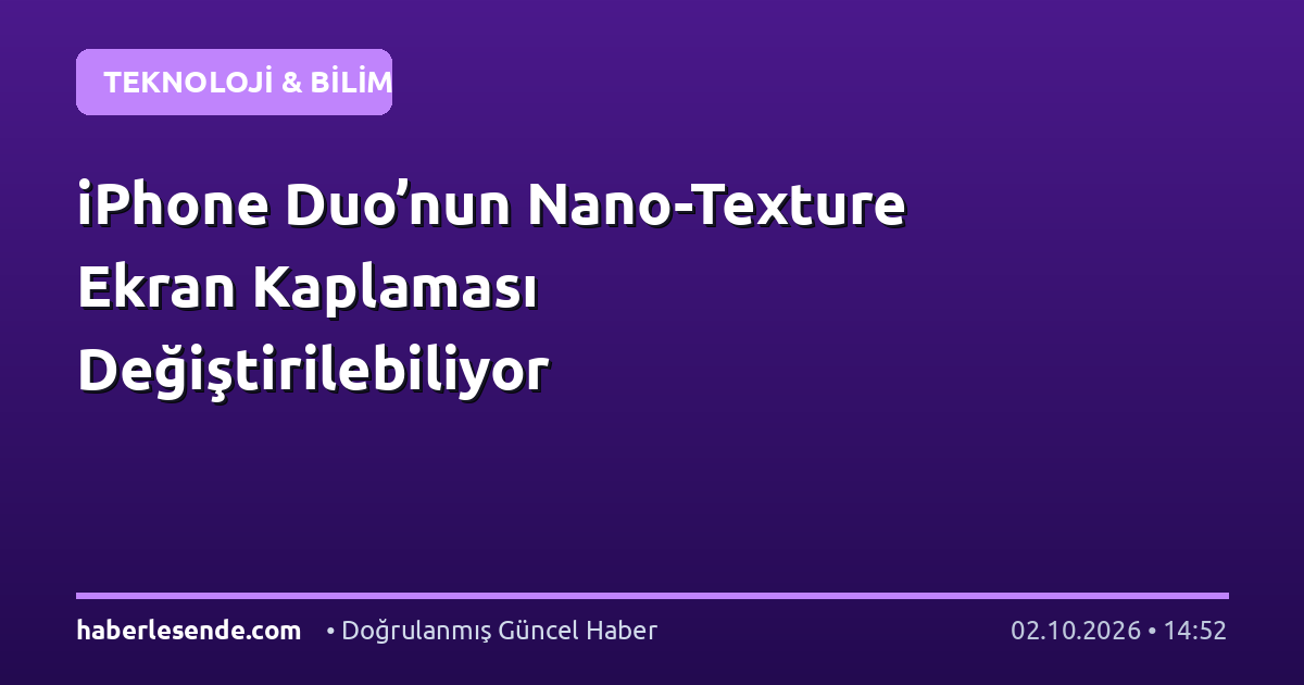 iPhone Duo’nun Nano-Texture Ekran Kaplaması Değiştirilebiliyor
