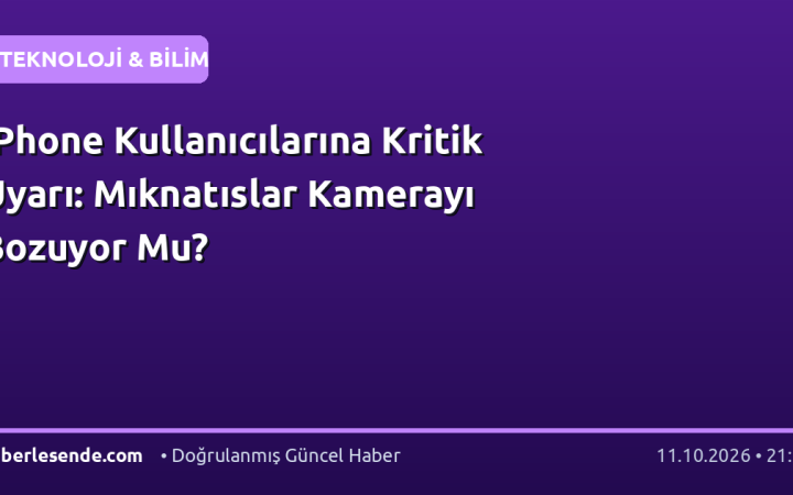 iPhone Kullanıcılarına Kritik Uyarı: Mıknatıslar Kamerayı Bozuyor Mu?