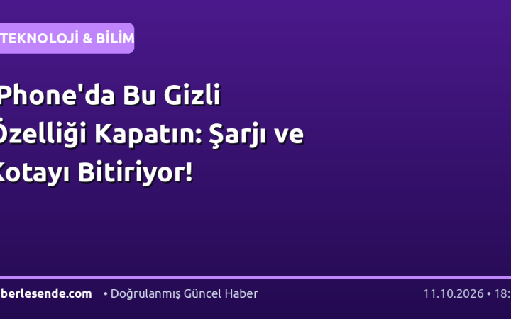iPhone'da Bu Gizli Özelliği Kapatın: Şarjı ve Kotayı Bitiriyor!