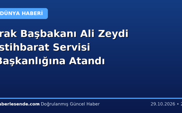 Irak Başbakanı Ali Zeydi İstihbarat Servisi Başkanlığına Atandı