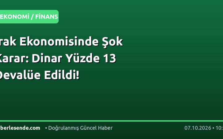 Irak Ekonomisinde Şok Karar: Dinar Yüzde 13 Devalüe Edildi!