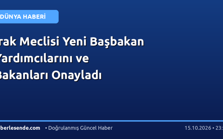 Irak Meclisi Yeni Başbakan Yardımcılarını ve Bakanları Onayladı