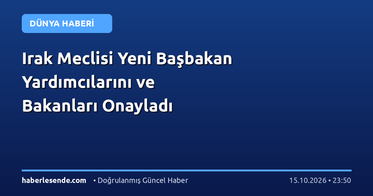 Irak Meclisi Yeni Başbakan Yardımcılarını ve Bakanları Onayladı
