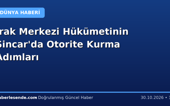 Irak Merkezi Hükümetinin Sincar'da Otorite Kurma Adımları