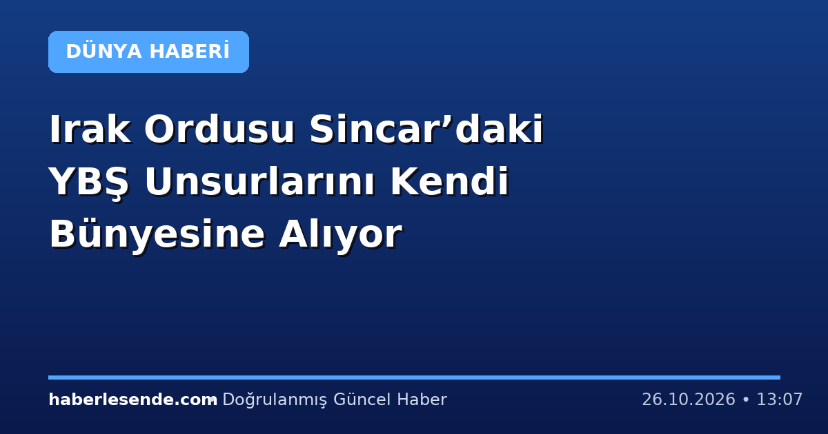 Irak Ordusu Sincar’daki YBŞ Unsurlarını Kendi Bünyesine Alıyor