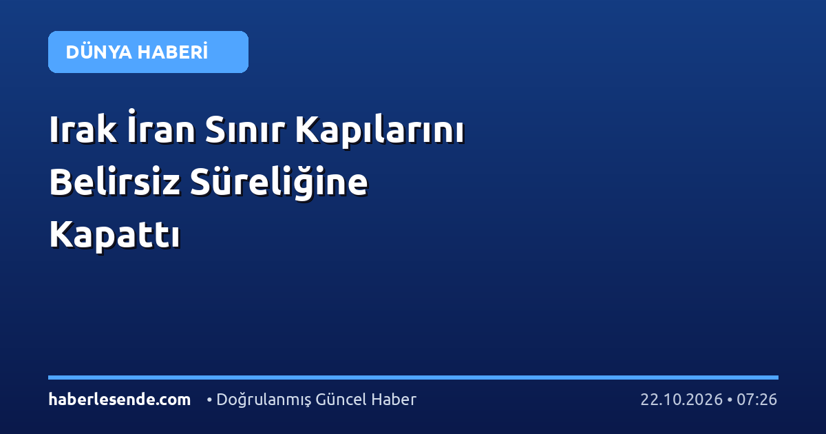 Irak İran Sınır Kapılarını Belirsiz Süreliğine Kapattı