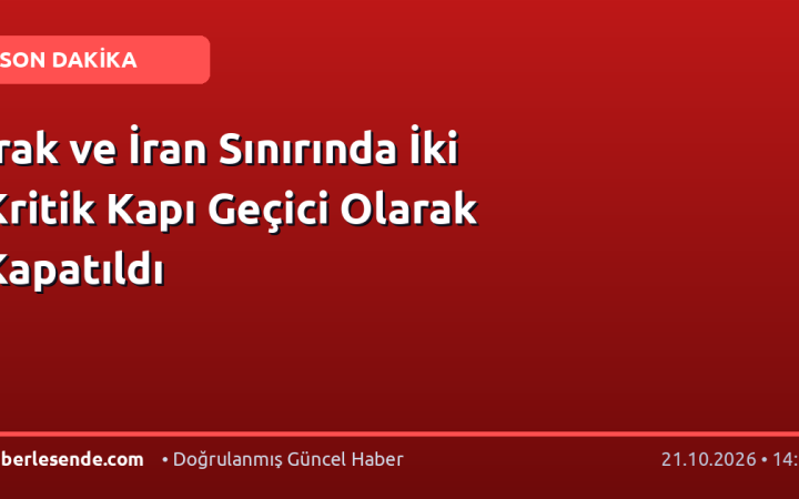 Irak ve İran Sınırında İki Kritik Kapı Geçici Olarak Kapatıldı