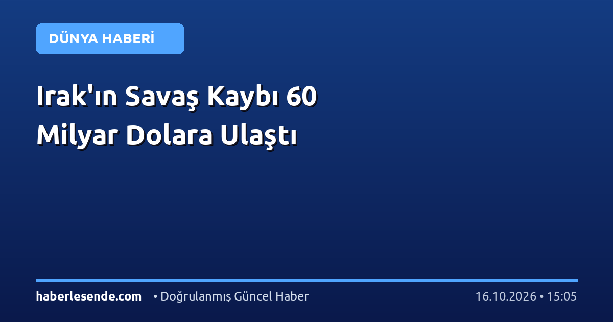 Irak'ın Savaş Kaybı 60 Milyar Dolara Ulaştı