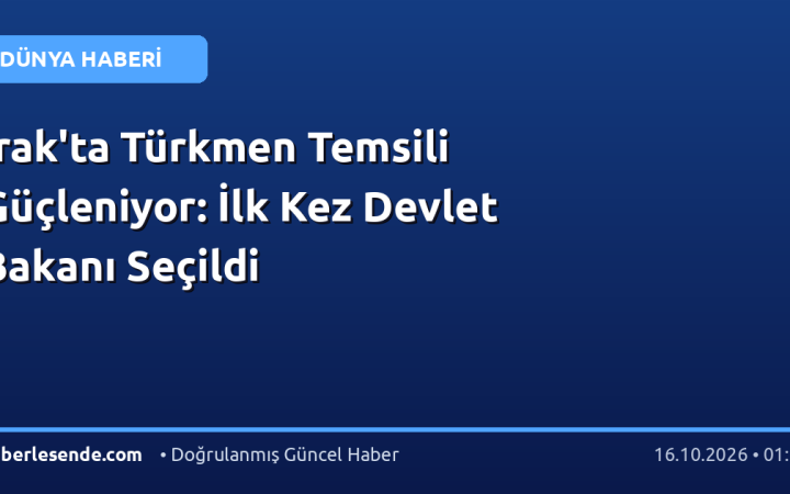 Irak'ta Türkmen Temsili Güçleniyor: İlk Kez Devlet Bakanı Seçildi