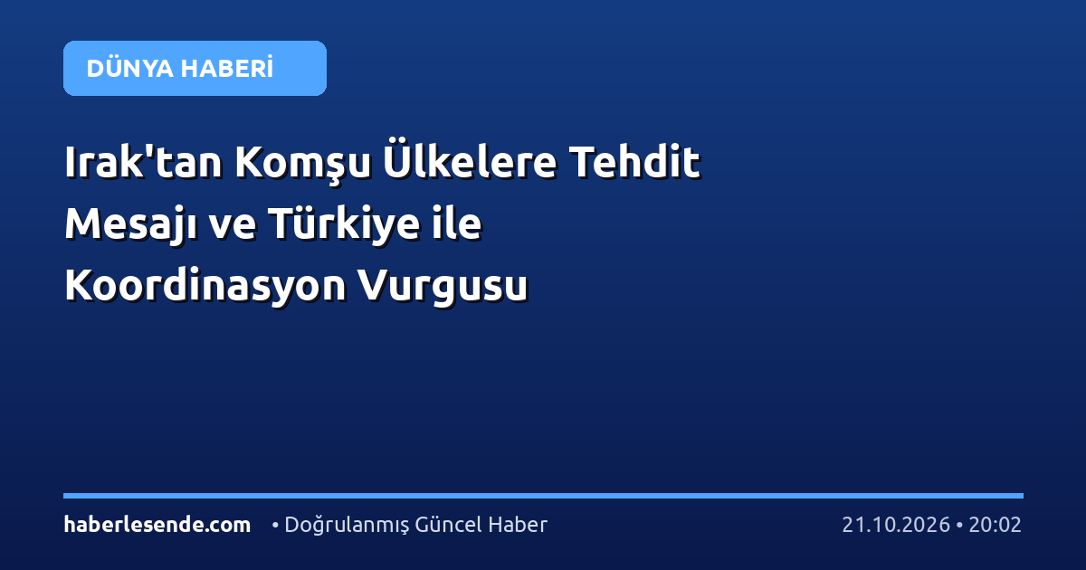 Irak'tan Komşu Ülkelere Tehdit Mesajı ve Türkiye ile Koordinasyon Vurgusu