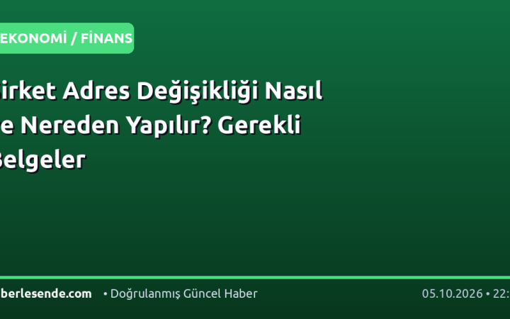 Şirket Adres Değişikliği Nasıl ve Nereden Yapılır? Gerekli Belgeler