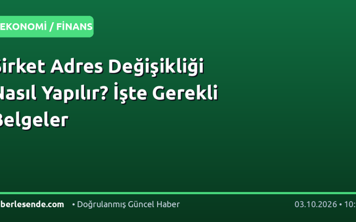 Şirket Adres Değişikliği Nasıl Yapılır? İşte Gerekli Belgeler