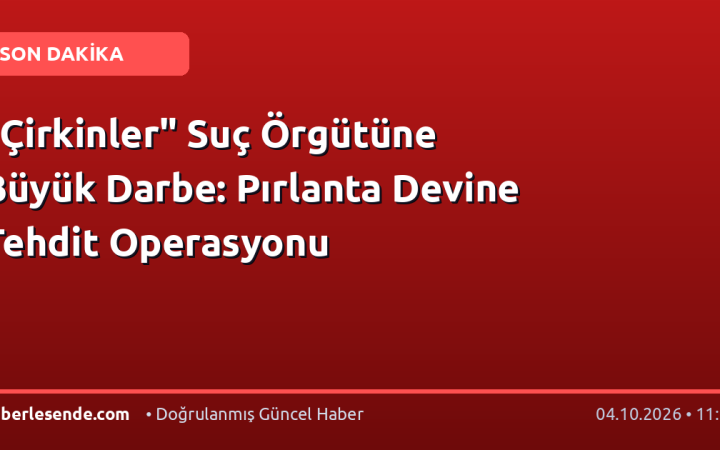 "Çirkinler" Suç Örgütüne Büyük Darbe: Pırlanta Devine Tehdit Operasyonu