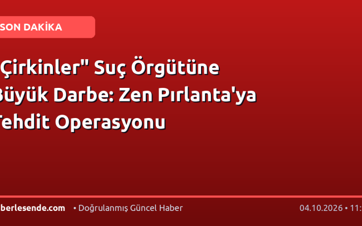 "Çirkinler" Suç Örgütüne Büyük Darbe: Zen Pırlanta'ya Tehdit Operasyonu
