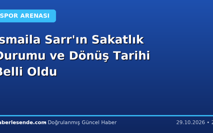 Ismaila Sarr'ın Sakatlık Durumu ve Dönüş Tarihi Belli Oldu