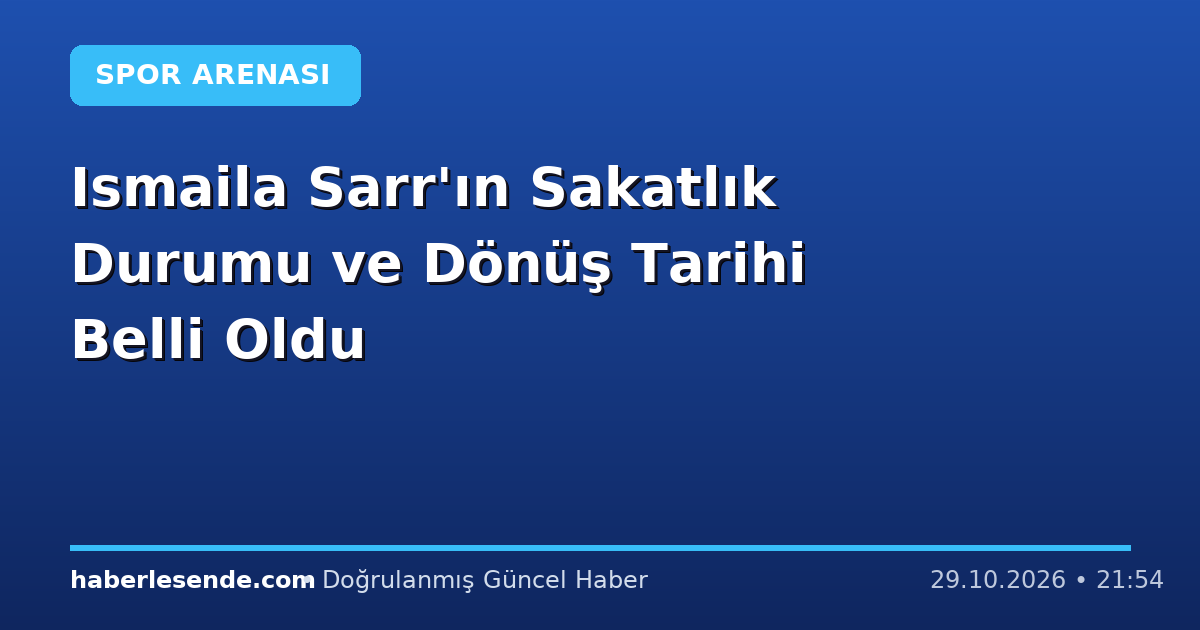Ismaila Sarr'ın Sakatlık Durumu ve Dönüş Tarihi Belli Oldu