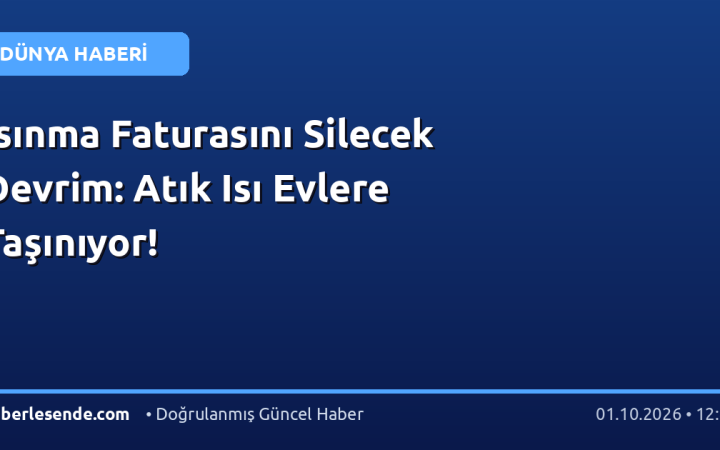 Isınma Faturasını Silecek Devrim: Atık Isı Evlere Taşınıyor!