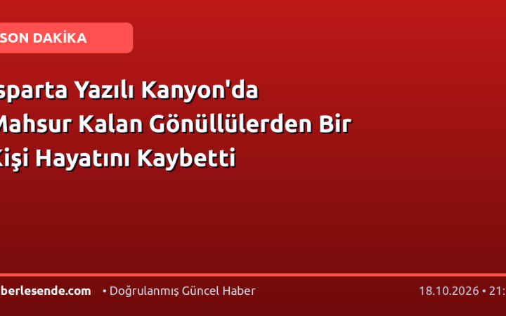 Isparta Yazılı Kanyon'da Mahsur Kalan Gönüllülerden Bir Kişi Hayatını Kaybetti