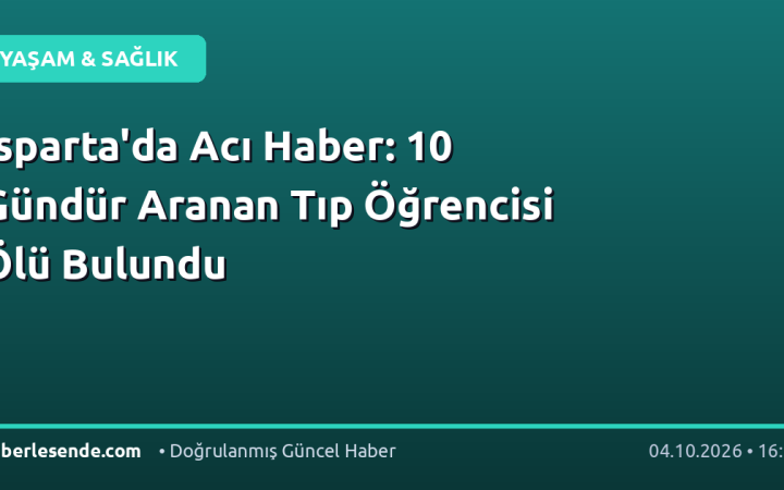 Isparta'da Acı Haber: 10 Gündür Aranan Tıp Öğrencisi Ölü Bulundu