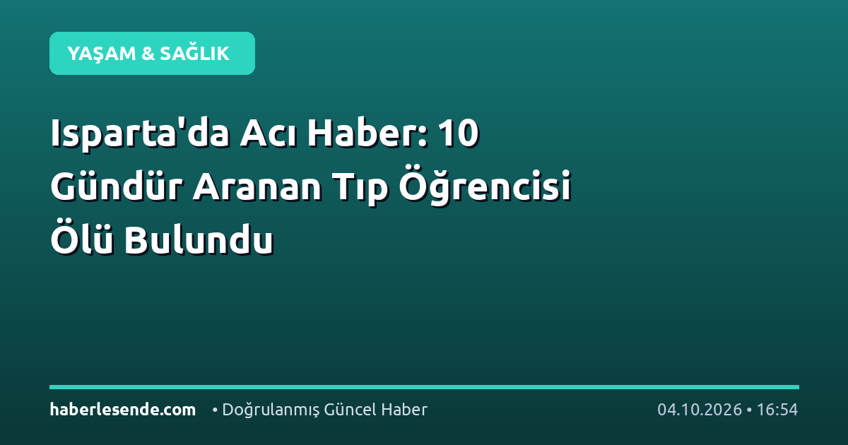 Isparta'da Acı Haber: 10 Gündür Aranan Tıp Öğrencisi Ölü Bulundu