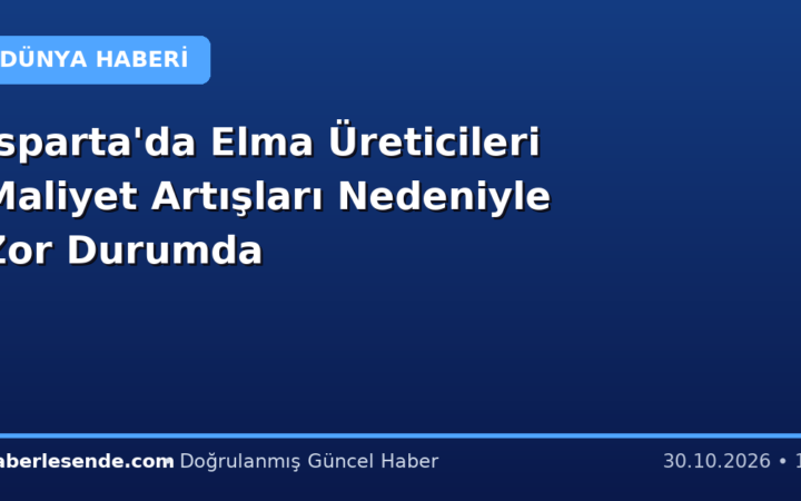 Isparta'da Elma Üreticileri Maliyet Artışları Nedeniyle Zor Durumda