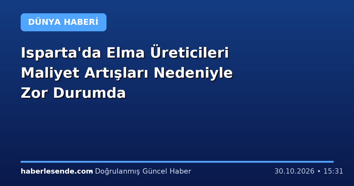 Isparta'da Elma Üreticileri Maliyet Artışları Nedeniyle Zor Durumda