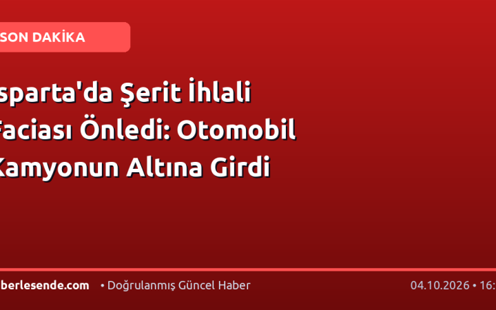 Isparta'da Şerit İhlali Faciası Önledi: Otomobil Kamyonun Altına Girdi