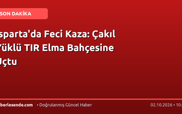 Isparta'da Feci Kaza: Çakıl Yüklü TIR Elma Bahçesine Uçtu