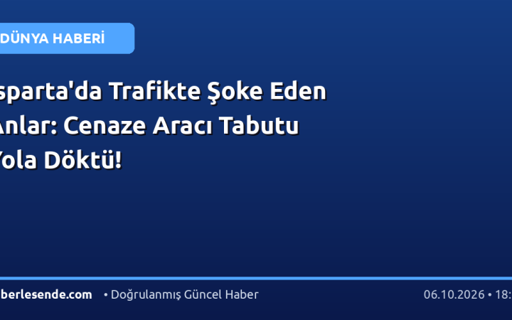Isparta'da Trafikte Şoke Eden Anlar: Cenaze Aracı Tabutu Yola Döktü!