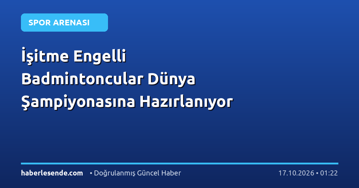 İşitme Engelli Badmintoncular Dünya Şampiyonasına Hazırlanıyor