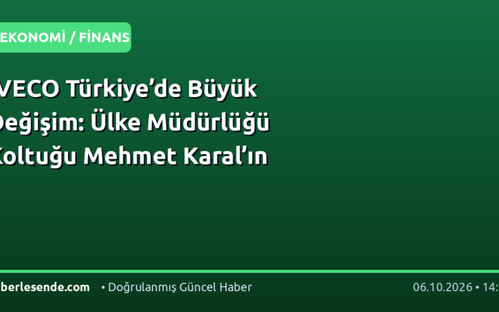 IVECO Türkiye’de Büyük Değişim: Ülke Müdürlüğü Koltuğu Mehmet Karal’ın
