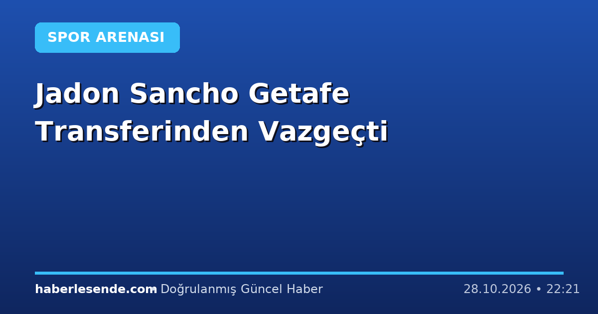 Jadon Sancho Getafe Transferinden Vazgeçti