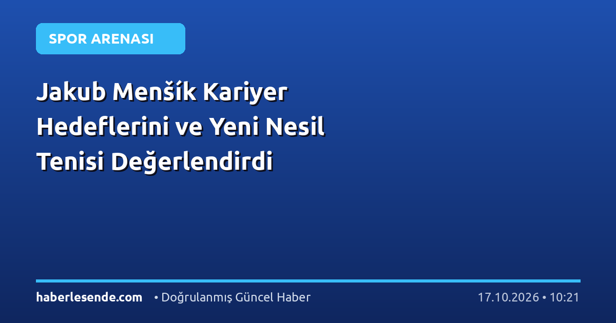 Jakub Menšík Kariyer Hedeflerini ve Yeni Nesil Tenisi Değerlendirdi