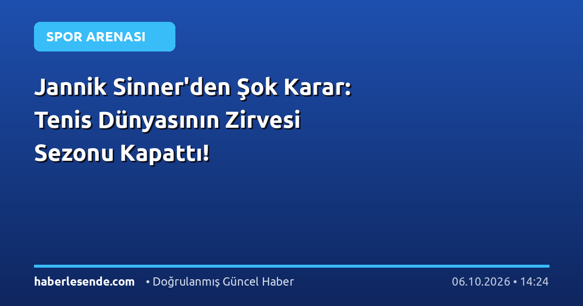 Jannik Sinner'den Şok Karar: Tenis Dünyasının Zirvesi Sezonu Kapattı!