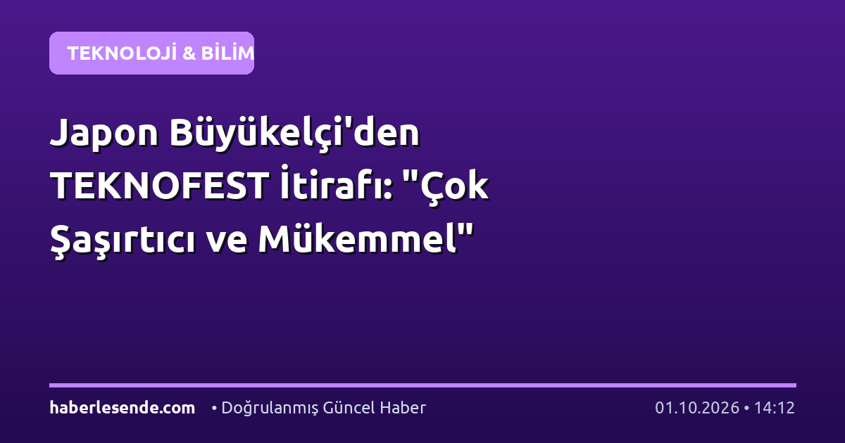 Japon Büyükelçi'den TEKNOFEST İtirafı: "Çok Şaşırtıcı ve Mükemmel"
