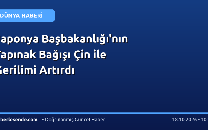 Japonya Başbakanlığı'nın Tapınak Bağışı Çin ile Gerilimi Artırdı