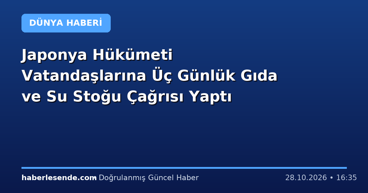 Japonya Hükümeti Vatandaşlarına Üç Günlük Gıda ve Su Stoğu Çağrısı Yaptı