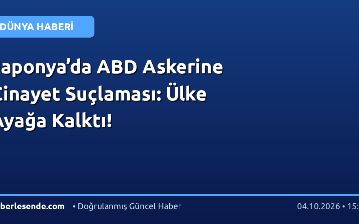 Japonya’da ABD Askerine Cinayet Suçlaması: Ülke Ayağa Kalktı!