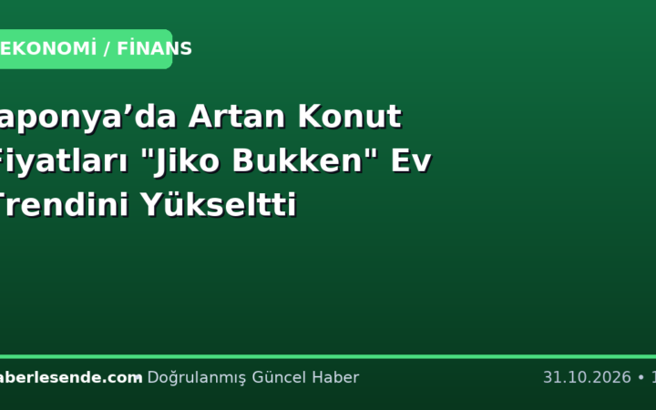 Japonya’da Artan Konut Fiyatları "Jiko Bukken" Ev Trendini Yükseltti