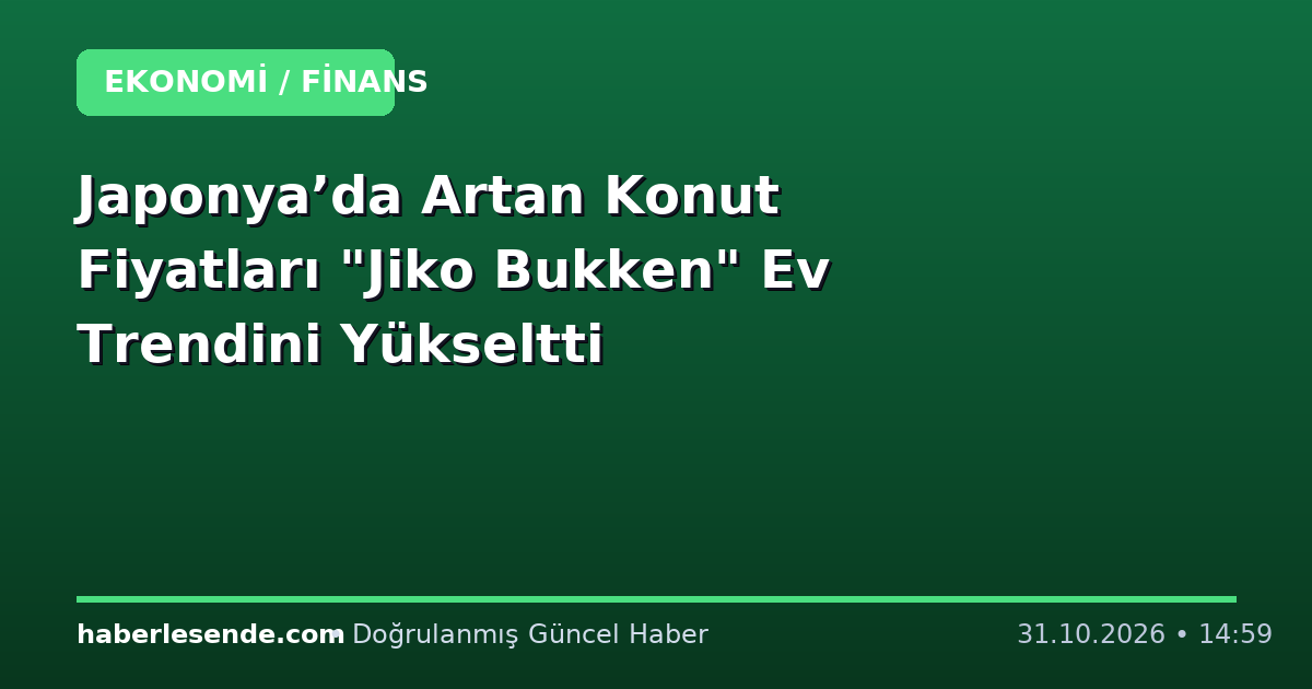 Japonya’da Artan Konut Fiyatları "Jiko Bukken" Ev Trendini Yükseltti