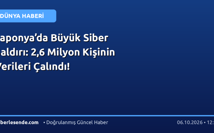 Japonya’da Büyük Siber Saldırı: 2,6 Milyon Kişinin Verileri Çalındı!