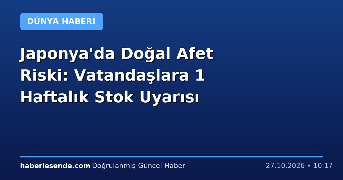 Japonya'da Doğal Afet Riski: Vatandaşlara 1 Haftalık Stok Uyarısı